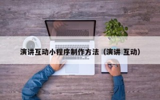 黔南演讲互动小程序制作方法（演讲 互动）